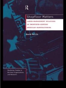 Shopfloor Matters : Labor - Management Relations in 20th Century American Manufacturing