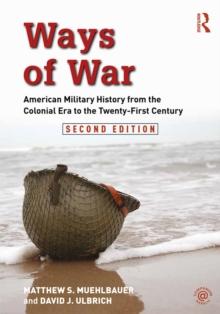 Ways of War : American Military History from the Colonial Era to the Twenty-First Century