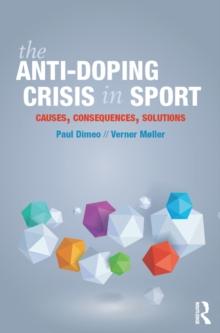 The Anti-Doping Crisis in Sport : Causes, Consequences, Solutions