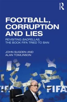 Football, Corruption and Lies : Revisiting 'Badfellas', the book FIFA tried to ban