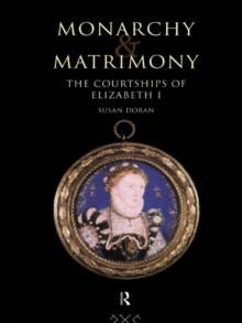 Monarchy and Matrimony : The Courtships of Elizabeth I