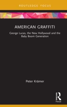 American Graffiti : George Lucas, the New Hollywood and the Baby Boom Generation