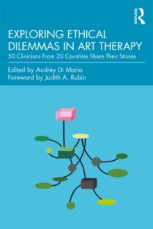 Exploring Ethical Dilemmas in Art Therapy : 50 Clinicians From 20 Countries Share Their Stories