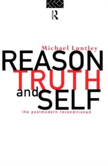 Reason, Truth and Self : The Postmodern Reconditioned