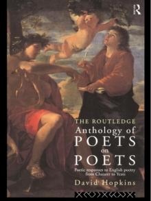 The Routledge Anthology of Poets on Poets : Poetic Responses to English Poetry from Chaucer to Yeats