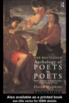 The Routledge Anthology of Poets on Poets : Poetic Responses to English Poetry from Chaucer to Yeats