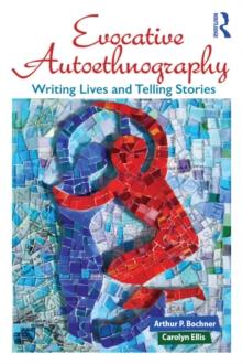 Evocative Autoethnography : Writing Lives and Telling Stories