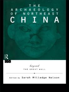 The Archaeology of Northeast China : Beyond the Great Wall