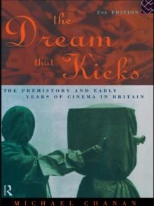 The Dream That Kicks : The Prehistory and Early Years of Cinema in Britain