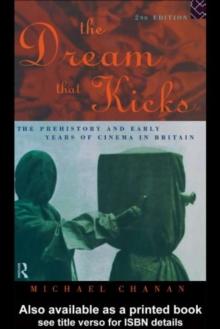 The Dream That Kicks : The Prehistory and Early Years of Cinema in Britain