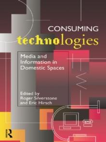 Consuming Technologies : Media and Information in Domestic Spaces