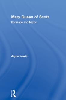 Mary Queen of Scots : Romance and Nation