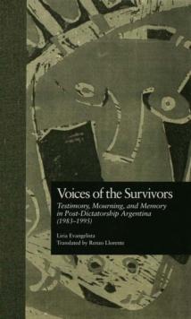 Voices of the Survivors : Testimony, Mourning, and Memory in Post-Dictatorship Argentina (1983-1995)