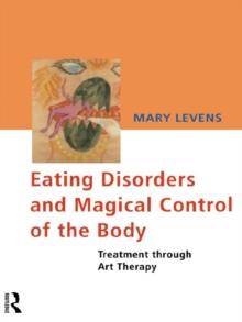 Eating Disorders and Magical Control of the Body : Treatment Through Art Therapy