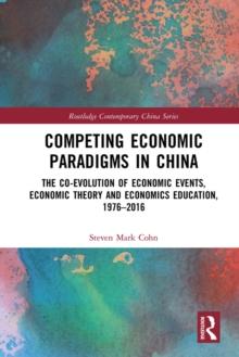 Competing Economic Paradigms in China : The Co-Evolution of Economic Events, Economic Theory and Economics Education, 1976,2016