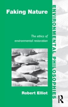 Faking Nature : The Ethics of Environmental Restoration