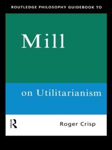 Routledge Philosophy GuideBook to Mill on Utilitarianism