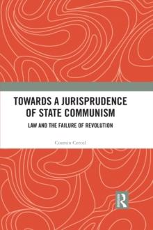 Towards A Jurisprudence of State Communism : Law and the Failure of Revolution