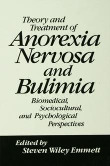 Theory and Treatment of Anorexia Nervosa and Bulimia : Biomedical Sociocultural & Psychological Perspectives