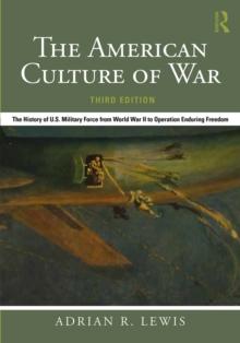 The American Culture of War : The History of U.S. Military Force from World War II to Operation Enduring Freedom