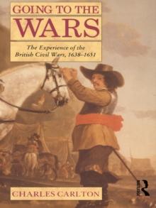 Going to the Wars : The Experience of the British Civil Wars 1638-1651