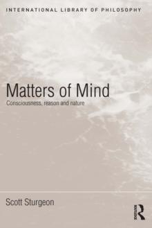 Matters of Mind : Consciousness, Reason and Nature