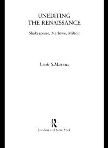 Unediting the Renaissance : Shakespeare, Marlowe and Milton