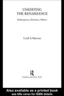 Unediting the Renaissance : Shakespeare, Marlowe and Milton