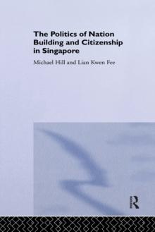 The Politics of Nation Building and Citizenship in Singapore