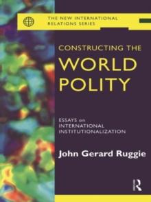 Constructing the World Polity : Essays on International Institutionalisation