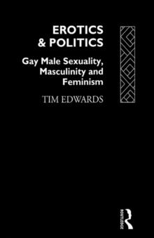 Erotics and Politics : Gay Male Sexuality, Masculinity and Feminism