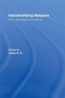 Industrializing Malaysia : Policy, Performance, Prospects