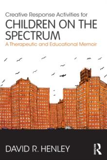 Creative Response Activities for Children on the Spectrum : A Therapeutic and Educational Memoir