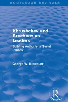 Khrushchev and Brezhnev as Leaders (Routledge Revivals) : Building Authority in Soviet Politics