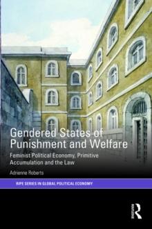 Gendered States of Punishment and Welfare : Feminist Political Economy, Primitive Accumulation and the Law