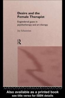 Desire and the Female Therapist : Engendered Gazes in Psychotherapy and Art Therapy