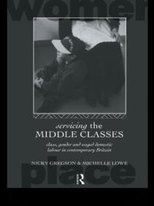 Servicing the Middle Classes : Class, Gender and Waged Domestic Work in Contemporary Britain