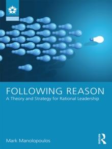 Following Reason : A Theory and Strategy for Rational Leadership