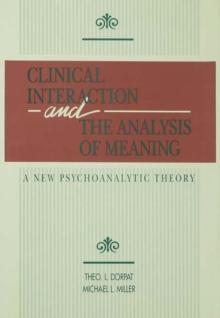 Clinical Interaction and the Analysis of Meaning : A New Psychoanalytic Theory