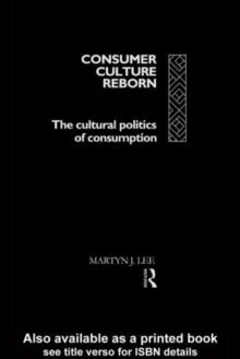 Consumer Culture Reborn : The Cultural Politics of Consumption