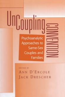 Uncoupling Convention : Psychoanalytic Approaches to Same-Sex Couples and Families