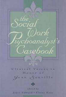 The Social Work Psychoanalyst's Casebook : Clinical Voices in Honor of Jean Sanville