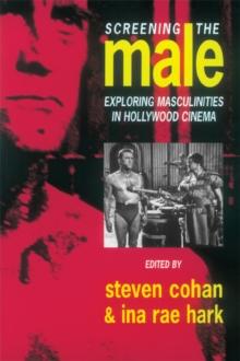 Screening the Male : Exploring Masculinities in the Hollywood Cinema