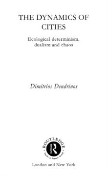 The Dynamics of Cities : Ecological Determinism, Dualism and Chaos