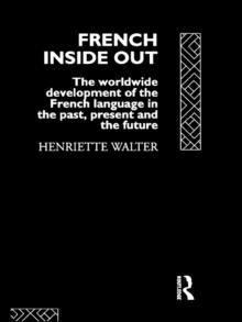 French Inside Out : The Worldwide Development of the French Language in the Past, the Present and the Future