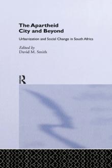 The Apartheid City and Beyond : Urbanization and Social Change in South Africa