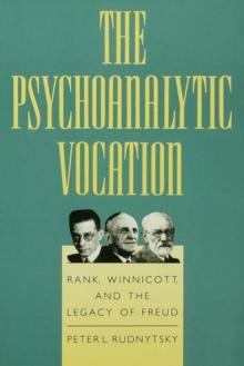 The Psychoanalytic Vocation : Rank, Winnicott, and the Legacy of Freud