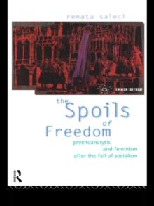 The Spoils of Freedom : Psychoanalysis, Feminism and Ideology after the Fall of Socialism