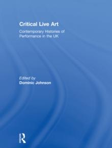 Critical Live Art : Contemporary Histories of Performance in the UK