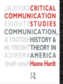 Critical Communication Studies : Essays on Communication, History and Theory in America